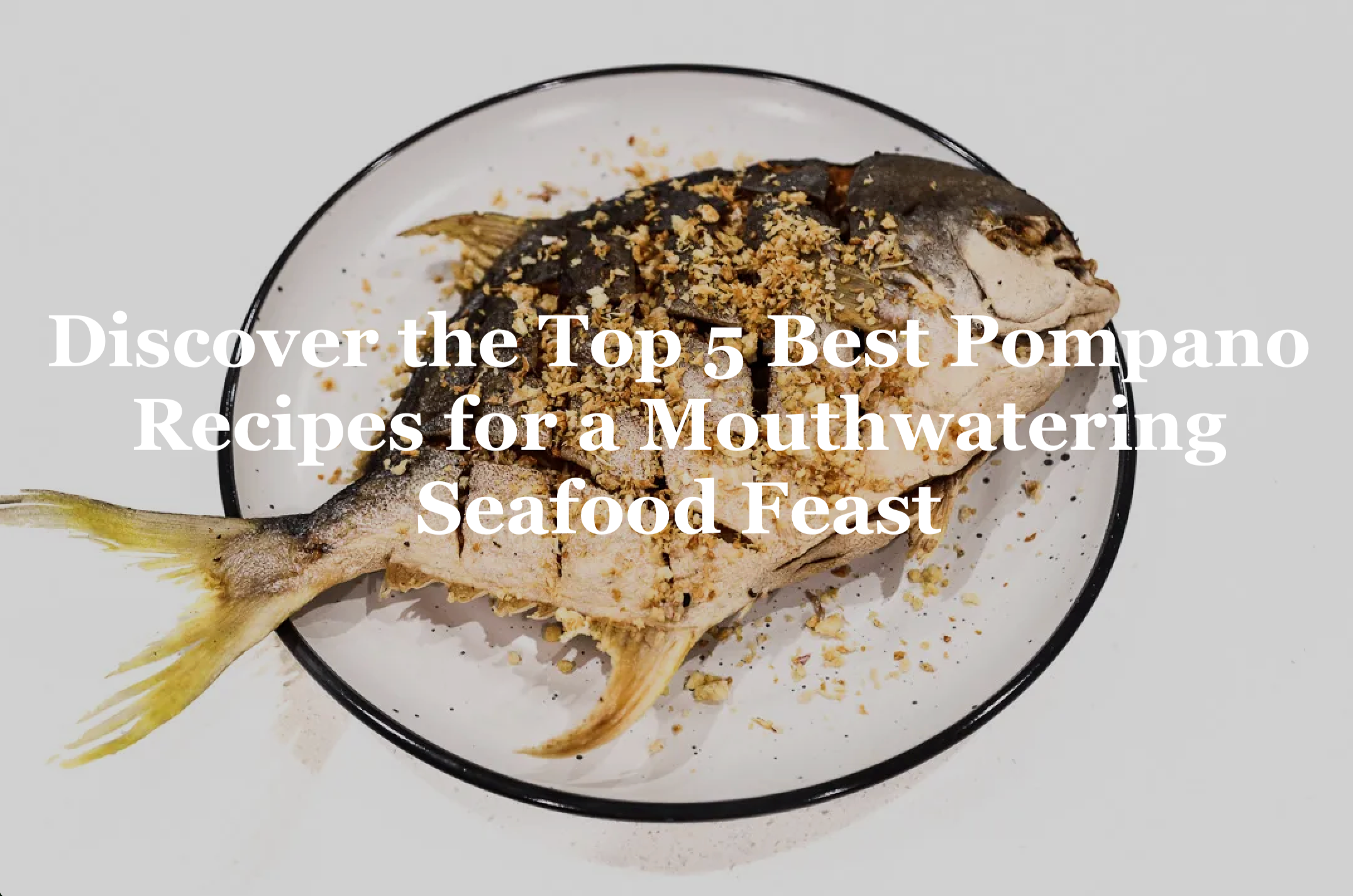 Discover the Top 5 Best Pompano Recipes for a Mouthwatering Seafood Feast