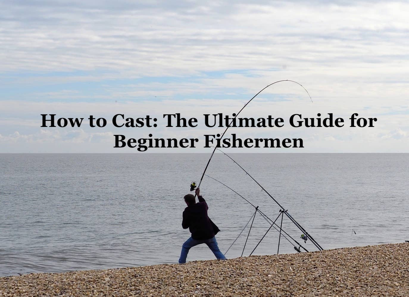 How to Cast - The Ultimate Guide for Beginner Fishermen