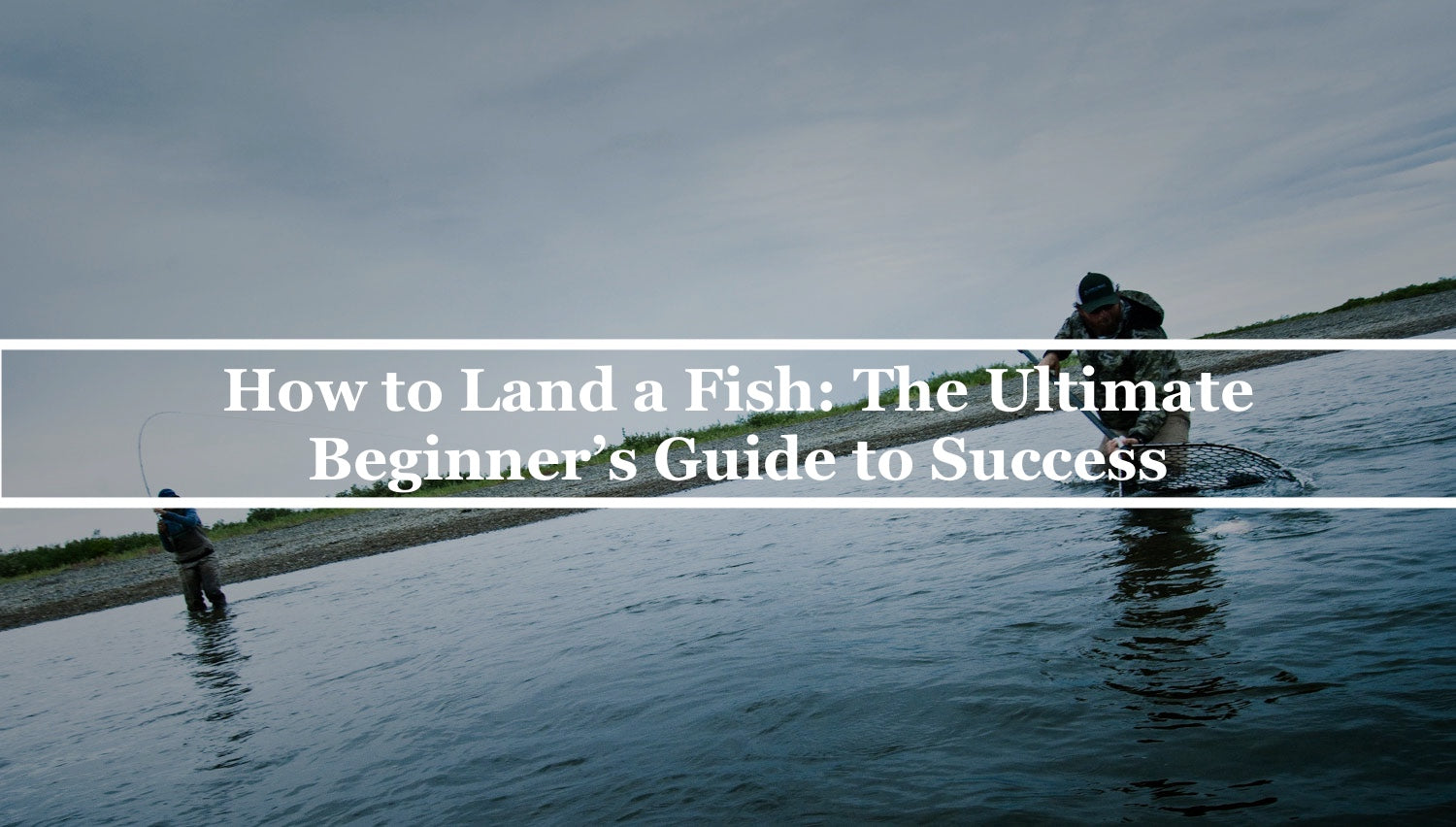 How to Land a Fish - The Ultimate Beginner’s Guide to Success