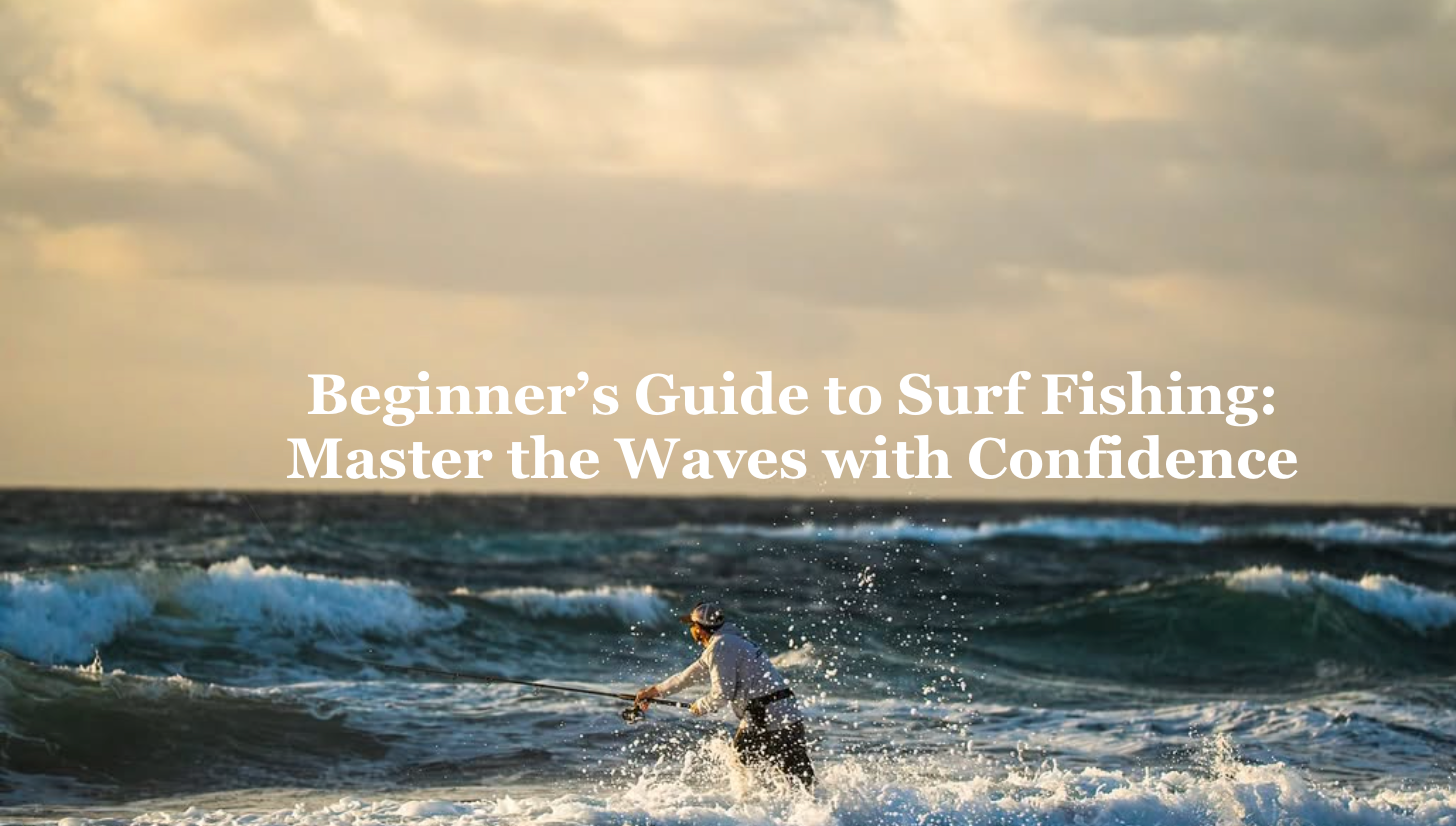 How to Surf Fish - Beginner’s Guide to Surf Fishing Success