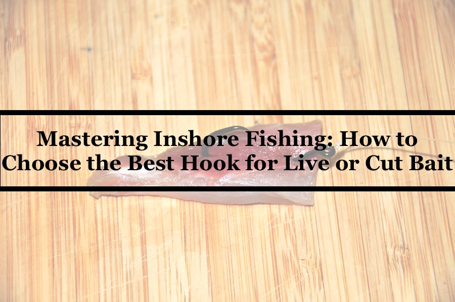 Mastering Inshore Fishing- How to Choose the Best Hook for Live or Cut Bait